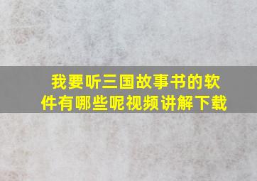 我要听三国故事书的软件有哪些呢视频讲解下载