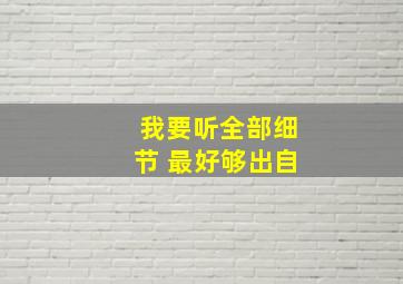 我要听全部细节 最好够出自