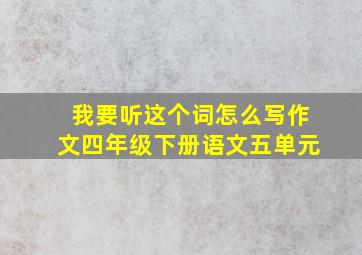 我要听这个词怎么写作文四年级下册语文五单元