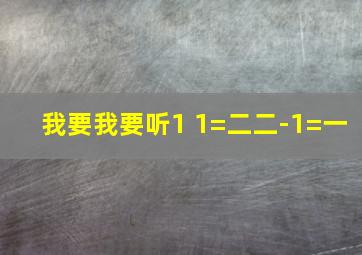 我要我要听1+1=二二-1=一