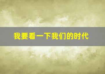 我要看一下我们的时代