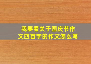 我要看关于国庆节作文四百字的作文怎么写