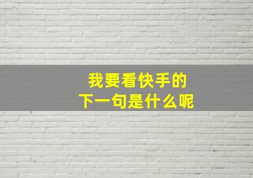 我要看快手的下一句是什么呢