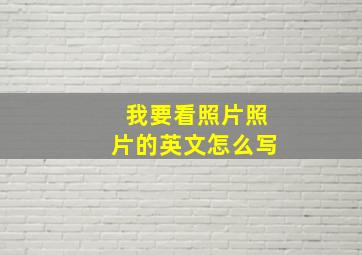 我要看照片照片的英文怎么写