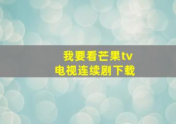 我要看芒果tv电视连续剧下载