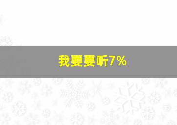 我要要听7%