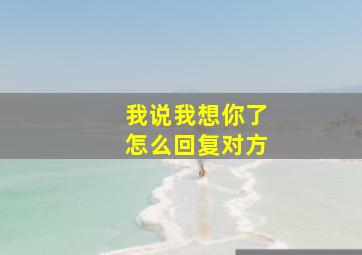 我说我想你了怎么回复对方