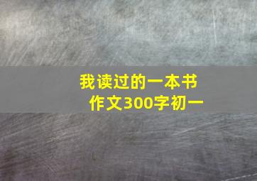 我读过的一本书作文300字初一