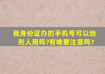 我身份证办的手机号可以给别人用吗?有啥要注意吗?