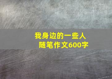 我身边的一些人随笔作文600字