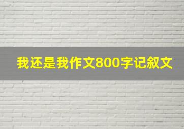 我还是我作文800字记叙文