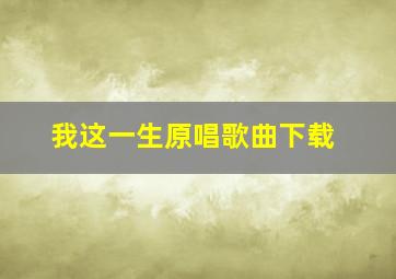 我这一生原唱歌曲下载