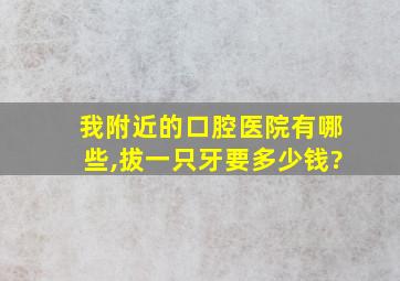 我附近的口腔医院有哪些,拔一只牙要多少钱?