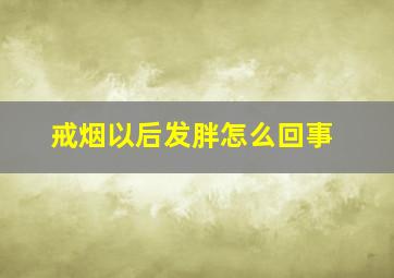 戒烟以后发胖怎么回事