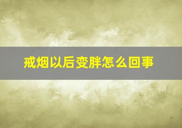 戒烟以后变胖怎么回事