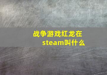 战争游戏红龙在steam叫什么