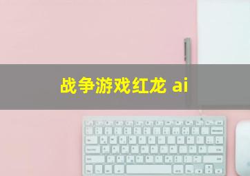 战争游戏红龙 ai