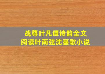 战尊叶凡谭诗韵全文阅读叶南弦沈蔓歌小说