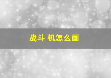 战斗 机怎么画