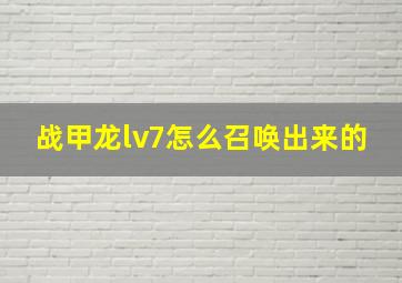 战甲龙lv7怎么召唤出来的