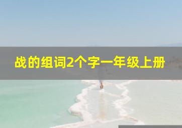 战的组词2个字一年级上册