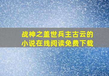 战神之盖世兵主古云的小说在线阅读免费下载