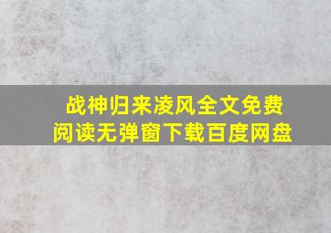 战神归来凌风全文免费阅读无弹窗下载百度网盘