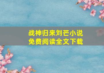 战神归来刘芒小说免费阅读全文下载