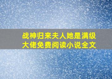 战神归来夫人她是满级大佬免费阅读小说全文