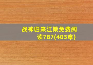 战神归来江策免费阅读787(403章)