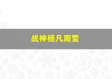 战神杨凡周雪