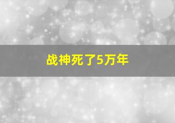 战神死了5万年