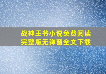 战神王爷小说免费阅读完整版无弹窗全文下载