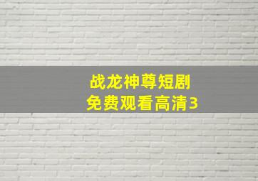 战龙神尊短剧免费观看高清3