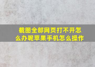 截图全部网页打不开怎么办呢苹果手机怎么操作