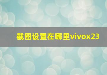 截图设置在哪里vivox23