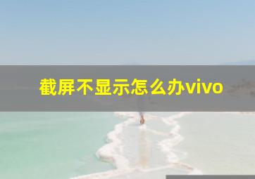 截屏不显示怎么办vivo