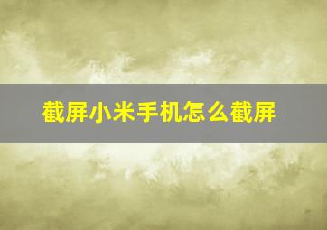 截屏小米手机怎么截屏