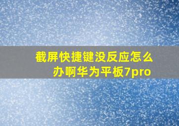 截屏快捷键没反应怎么办啊华为平板7pro