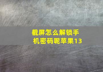 截屏怎么解锁手机密码呢苹果13