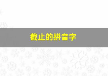 截止的拼音字