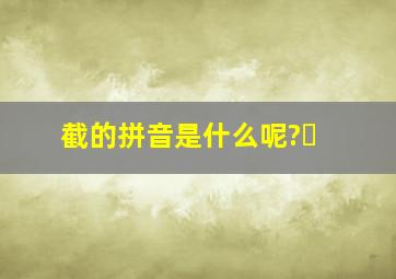 截的拼音是什么呢?❓