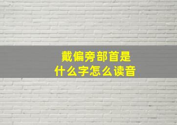 戴偏旁部首是什么字怎么读音