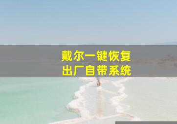 戴尔一键恢复出厂自带系统