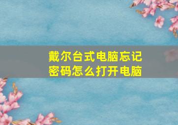 戴尔台式电脑忘记密码怎么打开电脑