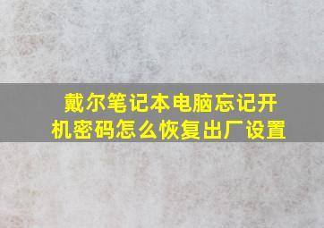 戴尔笔记本电脑忘记开机密码怎么恢复出厂设置