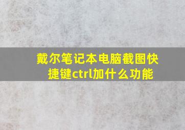 戴尔笔记本电脑截图快捷键ctrl加什么功能