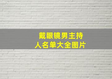 戴眼镜男主持人名单大全图片