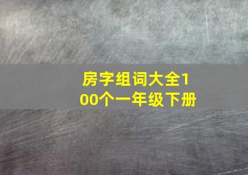 房字组词大全100个一年级下册