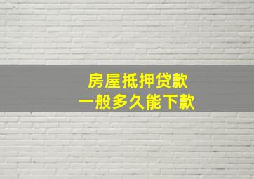 房屋抵押贷款一般多久能下款